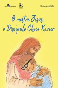 Produktbild: O mestre Jesus, o disc&iacute;pulo Chico Xavier