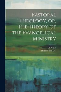 Produktbild: Pastoral Theology, or, The Theory of the Evangelical Ministry