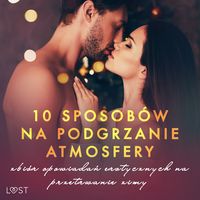 Produktbild: 10 sposob&oacute;w na podgrzanie atmosfery &ndash; zbi&oacute;r opowiadań erotycznych na przetrwanie zimy