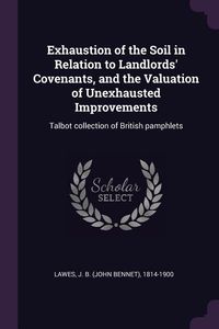 Produktbild: Exhaustion of the Soil in Relation to Landlords' Covenants, and the Valuation of Unexhausted Improvements
