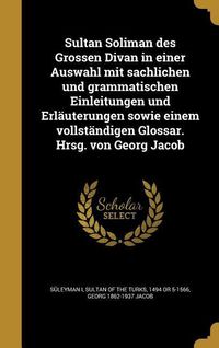 Produktbild: Sultan Soliman des Grossen Divan in einer Auswahl mit sachlichen und grammatischen Einleitungen und Erl&auml;uterungen sowie einem vollst&auml;ndigen Glossar. H