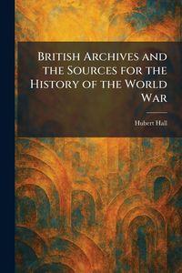 Produktbild: British Archives and the Sources for the History of the World War
