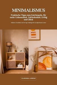 Produktbild: Minimalismus: Praktische Tipps zum Entr&uuml;mpeln, f&uuml;r mehr Gelassenheit, Zufriedenheit, Erfolg und Gl&uuml;ck (Inklusive Checklisten und 30-Tage-Challenge f&uuml;r