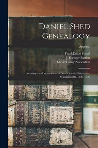 Produktbild: Daniel Shed Genealogy: Ancestry and Descendants of Daniel Shed of Braintree, Massachusetts, 1327-1920; Append.