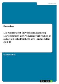 Produktbild: Die Wehrmacht im Vernichtungskrieg - Darstellungen der NS-Kriegsverbrechen in aktuellen Schulb&uuml;chern des Landes NRW (Sek I)