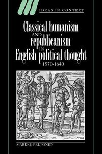 Produktbild: Classical Humanism and Republicanism in English Political Thought, 1570 1640