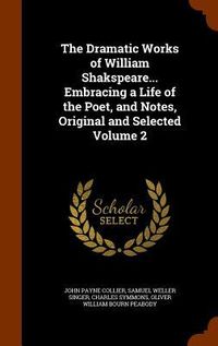 Produktbild: The Dramatic Works of William Shakspeare... Embracing a Life of the Poet, and Notes, Original and Selected Volume 2