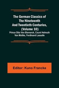 Produktbild: The German Classics of the Nineteenth and Twentieth Centuries, (Volume 10); Prince Otto Von Bismarck, Count Helmuth Von Moltke, Ferdinand Lassalle