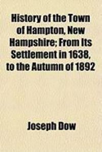 Produktbild: History of the Town of Hampton, New Hampshire; From Its Settlement in 1638, to the Autumn of 1892