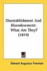 Produktbild: Disestablishment and Disendowment: What Are They? (1874)