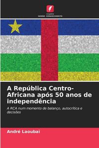 Produktbild: A Rep&uacute;blica Centro-Africana ap&oacute;s 50 anos de independ&ecirc;ncia