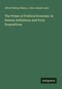 Produktbild: The Primer of Political Economy. In Sixteen Definitions and Forty Propositions