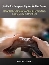 Produktbild: Guide for Dungeon Fighter Online Game, Download, Gameplay, Android, Characters, Fighter, Hacks, Unofficial