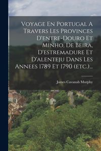 Produktbild: Voyage En Portugal A Travers Les Provinces D'entre-douro Et Minho, De Beira, D'estremadure Et D'alenteju Dans Les Annees 1789 Et 1790 (etc.)...