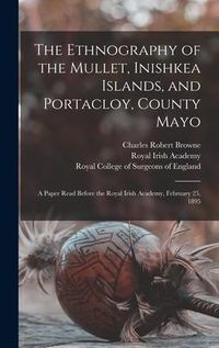 Produktbild: The Ethnography of the Mullet, Inishkea Islands, and Portacloy, County Mayo: a Paper Read Before the Royal Irish Academy, February 25, 1895