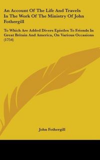 Produktbild: Fothergill, J: Account Of The Life And Travels In The Work O