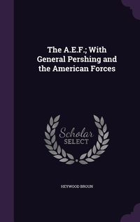 Produktbild: The A.E.F.; With General Pershing and the American Forces
