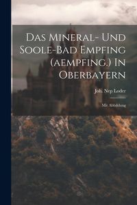 Produktbild: Das Mineral- Und Soole-bad Empfing (aempfing.) In Oberbayern: Mit Abbildung