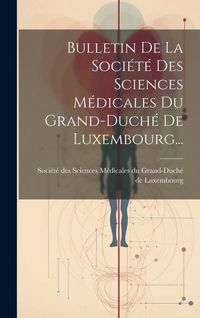 Produktbild: Bulletin De La Soci&eacute;t&eacute; Des Sciences M&eacute;dicales Du Grand-duch&eacute; De Luxembourg...