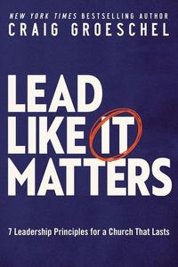 Bild vom Artikel Lead Like It Matters: 7 Leadership Principles for a Church That Lasts vom Autor Craig Groeschel