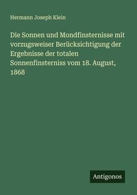 Produktbild: Die Sonnen und Mondfinsternisse mit vorzugsweiser Ber&uuml;cksichtigung der Ergebnisse der totalen Sonnenfinsterniss vom 18. August, 1868