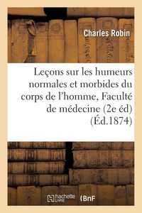 Produktbild: Le&ccedil;ons Sur Les Humeurs Normales Et Morbides Du Corps de l'Homme: Profess&eacute;es &Agrave; La Facult&eacute;