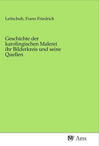 Produktbild: Geschichte der karolingischen Malerei ihr Bilderkreis und seine Quellen