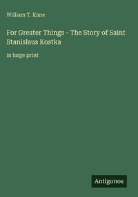 Produktbild: For Greater Things - The Story of Saint Stanislaus Kostka