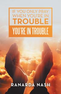 Produktbild: If You Only Pray When You'Re in Trouble You'Re in Trouble