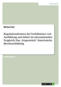 Produktbild: Regulationsformen des Verh&auml;ltnisses von Ausbildung und Arbeit im internationalen Vergleich: Das "Gegenst&uuml;ck" franz&ouml;sische Berufsausbildung
