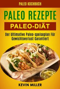 Produktbild: Paleo Rezepte: Paleo-diat: Der Ultimative Paleo-speiseplan Fur Gewichtsverlust Garantiert (Paleo Kochbuch)