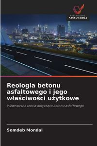 Produktbild: Reologia betonu asfaltowego i jego w&iquest;a&iquest;ciwo&iquest;ci u&iquest;ytkowe