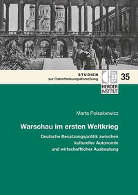 Produktbild: Warschau im ersten Weltkrieg: Deutsche Besatzungspolitik zwischen kultureller Autonomie und wirtschaftlicher Ausbeutung.