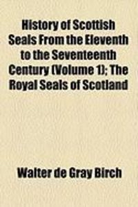 Produktbild: History of Scottish Seals from the Eleventh to the Seventeenth Century (Volume 1); The Royal Seals of Scotland