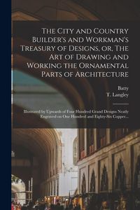 Produktbild: The City and Country Builder's and Workman's Treasury of Designs, or, The Art of Drawing and Working the Ornamental Parts of Architecture