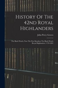 Produktbild: History Of The 42nd Royal Highlanders: The Black Watch, Now The First Battalion The Black Watch (royal Highlanders) 1729-1893