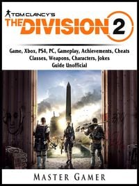 Produktbild: Tom Clancys The Division 2 Game, Xbox, PS4, PC, Gameplay, Achievements, Cheats, Classes, Weapons, Characters, Jokes, Guide Unofficial