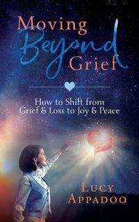 Produktbild: Moving Beyond Grief - How To Shift From Grief & Loss To Joy & Peace