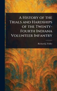 Produktbild: A History of the Trials and Hardships of the Twenty-Fourth Indiana Volunteer Infantry