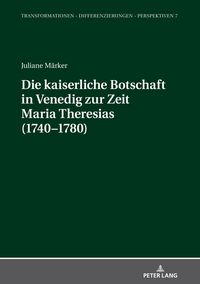 Produktbild: Die kaiserliche Botschaft in Venedig zur Zeit Maria Theresias (1740-1780)