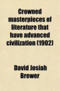 Produktbild: Crowned Masterpieces of Literature That Have Advanced Civilization; As Preserved and Presented by the World's Best Essays, from the Earliest
