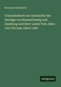 Produktbild: Urkundenbuch zur Geschichte der Herz&ouml;ge von Braunschweig und L&uuml;neburg und ihrer Lande Vom Jahre 1357 bis zum Jahre 1369