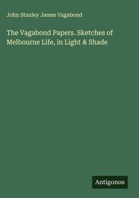 Produktbild: The Vagabond Papers. Sketches of Melbourne Life, in Light & Shade