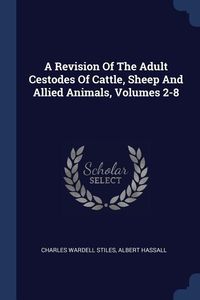 Produktbild: A Revision Of The Adult Cestodes Of Cattle, Sheep And Allied Animals, Volumes 2-8