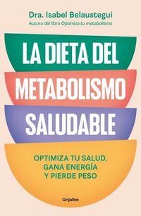 Produktbild: La Dieta del Metabolismo Saludable. Optimiza Tu Salud, Gana Energ&iacute;a, Y Pierde Peso / The Healthy Metabolism Diet