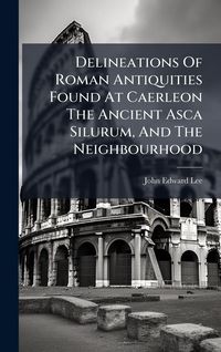 Produktbild: Delineations Of Roman Antiquities Found At Caerleon The Ancient Asca Silurum, And The Neighbourhood
