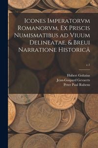Produktbild: Icones Imperatorvm Romanorvm, Ex Priscis Numismatibus Ad Viuum Delineatae, & Breui Narratione Historic&acirc;; c.1