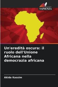 Produktbild: Un'eredit&agrave; oscura: il ruolo dell'Unione Africana nella democrazia africana