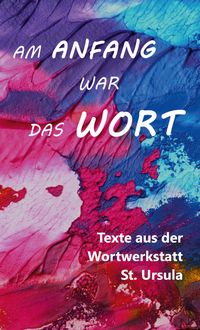 Produktbild: Am Anfang war das Wort - Texte aus der Wortwerkstatt St. Ursula