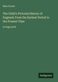Produktbild: The Child's Pictorial History of England; From the Earliest Period to the Present Time
